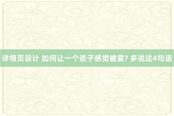 详情页设计 如何让一个孩子感觉被爱? 多说这4句话