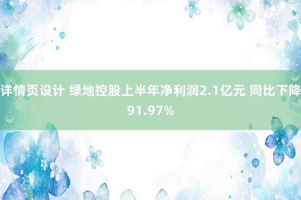 详情页设计 绿地控股上半年净利润2.1亿元 同比下降91.97%